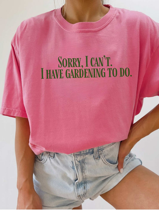 Sorry, I can't...I have Gardening to Do Unisex T-Shirt