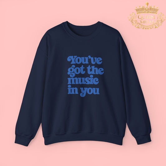 You've Got the Music in You Sweatshirt