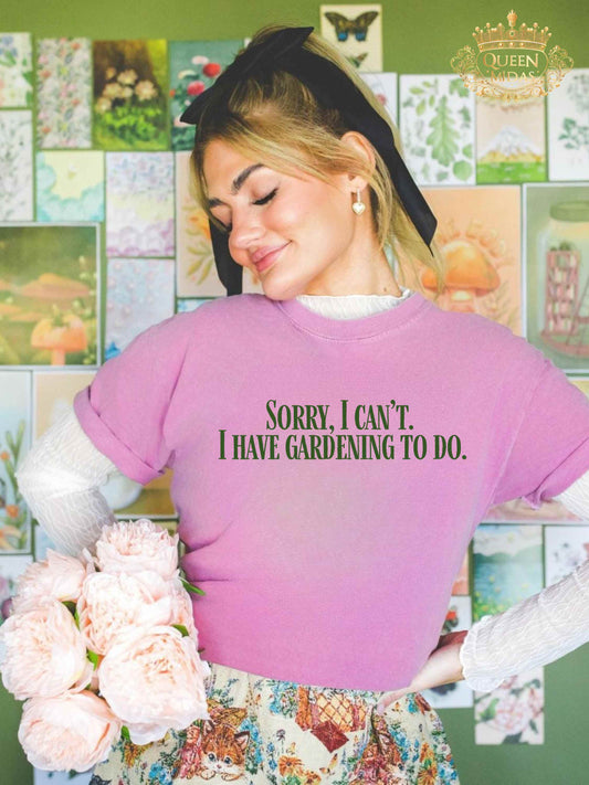 Sorry, I can't...I have Gardening to Do Unisex T-Shirt